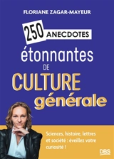 250 anecdotes étonnantes de culture générale : sciences, histoire, lettres et société : éveillez votre curiosité ! - Floriane Zagar-Mayeur