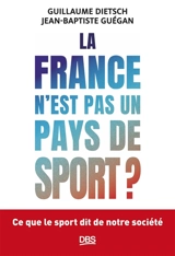 La France n'est pas un pays de sport ? : ce que le sport dit de notre société - Guillaume Dietsch