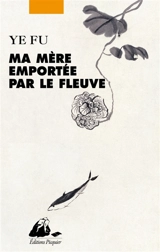 Ma mère emportée par le fleuve - Ye fu