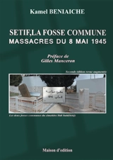 Sétif, la fosse commune : massacres du 8 mai 1945 - Kamel Beniaiche