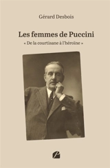 Les femmes de Puccini : «De la courtisane à l'héroïne» - DESBOIS, Gérard