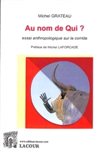 Au nom de qui ? : essai anthropologique sur la corrida - Michel Grateau