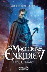 Les magiciens d'Enkidiev. Vol. 4. Cawley - Anne Robillard