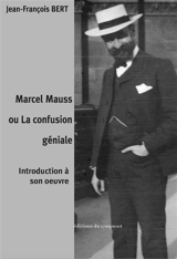 Marcel Mauss ou La confusion géniale : introduction à son oeuvre - Jean-François Bert