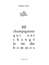 10 champignons qui ont changé la vie des hommes - Hubert Voiry