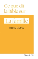 Ce que dit la Bible sur la famille - Philippe Lefebvre
