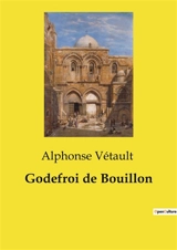 Godefroi de Bouillon - Alphonse Vétault