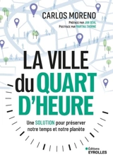 La ville du quart d'heure : une solution pour préserver notre temps et notre planète : le concept qui inspire le monde - Carlos Moreno