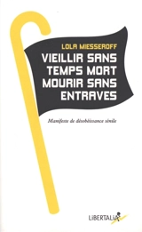 Vieillir sans temps mort, mourir sans entraves : manifeste de désobéissance sénile - Lola Miesseroff