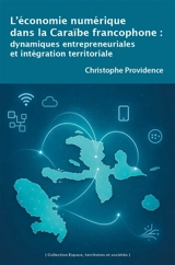 L'économie numérique dans la Caraïbe francophone : dynamiques entrepreneuriales et intégration territoriale - Christophe Providence