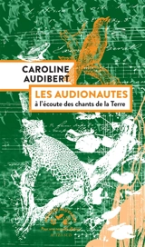 Les audionautes : à l'écoute des chants de la Terre - Caroline Audibert