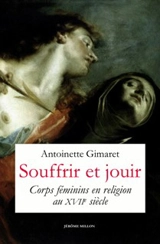 Souffrir et jouir : corps féminins en religion au XVIIe siècle - Antoinette Gimaret