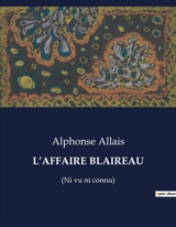 L’AFFAIRE BLAIREAU : (Ni vu ni connu) - Alphonse Allais