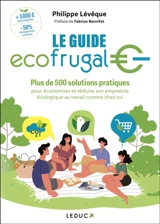 Le guide écofrugal : plus de 500 solutions pratiques pour économiser et réduire son empreinte écologique au travail comme chez soi - Philippe Lévêque