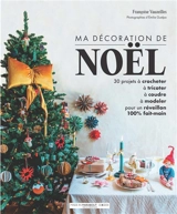 Ma décoration de Noël : 30 projets à crocheter, à tricoter, à coudre, à modeler pour un réveillon 100 % fait-main - Françoise Vauzeilles
