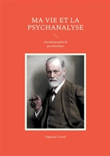 Ma vie et la psychanalyse : Un autobiographie de Sigmund Freud - Sigmund Freud