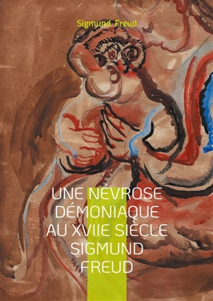 Une névrose démoniaque au XVIIe siècle Sigmund Freud : Psychanalyse & névrose démoniaque - Sigmund Freud