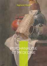 Psychanalyse et médecine : Essai, psychanalyse & médecine - Sigmund Freud