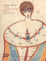 Aloïse, le rayonnement sublime - Michel Thévoz