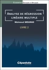 Econométrie expliquée et appliquée. Vol. 2. Analyse de régression linéaire multiple - Mahmoud Mourad