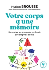 Votre corps a une mémoire : partir sur la trace des souvenirs profonds que l'esprit a oubliés - Myriam Brousse