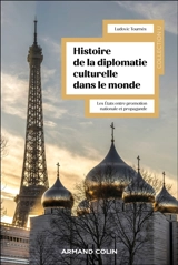 Histoire mondiale de la diplomatie culturelle : les Etats entre promotion nationale et propagande - Ludovic Tournès