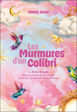 Les murmures d'un colibri : le livre-oracle tout en poésie et en couleur pour être guidé avec bienveillance - Dimitri Oules