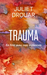 Trauma : en finir avec nos violences - Juliet Drouar