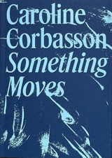 Something moves : Caroline Corbasson