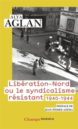 Libération-Nord ou Le syndicalisme résistant : 1940-1944 - Alya Aglan