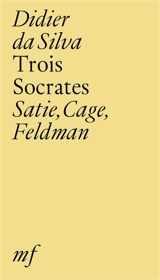 Trois Socrates : Satie, Cage, Feldman - Didier Da Silva
