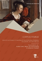 Corpus feminae : identité auctoriale et matérialité des écritures féminines en Europe, XVIe-XVIIIe siècles