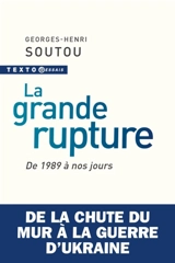 La grande rupture : de 1989 à nos jours : de la chute du mur à la guerre d'Ukraine - Georges-Henri Soutou