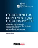 Les contentieux du paiement dans les copropriétés : traitement des difficultés des copropriétaires et des syndicats de copropriétaires, recouvrement des charges - Béatrice Thullier