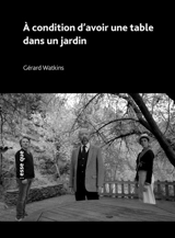 A condition d'avoir une table dans un jardin - Gérard Watkins