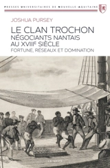 Le clan Trochon, négociants nantais au XVIIIe siècle : fortune, réseaux et domination - Joshua Pursey