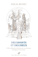 Des savants et des dieux. Vol. 1. Mésopotamie : de la divination babylonienne au miracle grec, l'émergence de la science - Pascal Richet