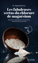 Les fabuleuses vertus du chlorure de magnésium : retrouver la puissance d'un nutriment essentiel pour la jeunesse - Raphaël Perez