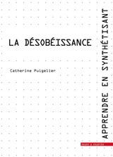 Apprendre en synthétisant. Vol. 11. La désobéissance - Catherine Puigelier