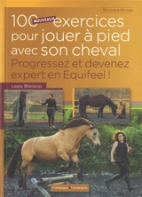 100 nouveaux exercices pour jouer à pied avec son cheval : progressez et devenez expert en Equifeel ! - Laura Morieras