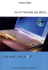 La tr@versée du désir... : de quoi je me m@il ? - Liliane Gabel