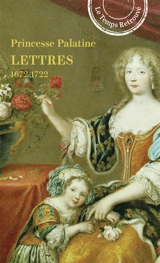 Lettres : 1672-1722 - Charlotte Elisabeth de Bavière Orléans