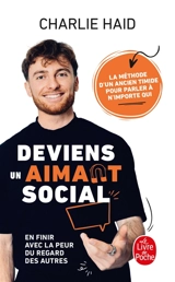 Deviens un aimant social : en finir avec la peur du regard des autres : la méthode d'un ancien timide pour parler à n'importe qui - Charlie Haid