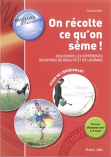 On récolte ce qu'on sème ! : discerner les registres de réalité et de langage : guide de l'enseignant, 2e degré - Florence Noël