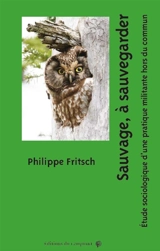 Sauvage, à sauvegarder : étude sociologique d'une pratique militante hors du commun - Philippe Fritsch