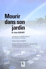 Mourir dans son jardin : autodélivrance assistée exigence d'un nouvel humanisme - Jean Guilhot