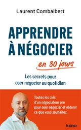 Apprendre à négocier en 30 jours : les secrets pour oser négocier au quotidien - Laurent Combalbert