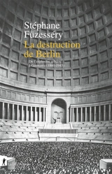 La destruction de Berlin : de l'explosion urbaine à Germania (1860-1945) - Stéphane Füzesséry