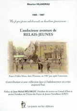L'audacieuse aventure de Relais-jeunes : un foyer pour adolescents en banlieue parisienne, 1966-1987 : contribution à une réflexion face à l'adolescence en crise aujourd'hui - Maurice Vilandrau
