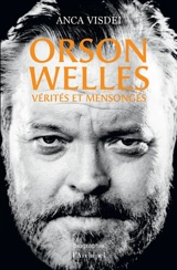 Orson Welles : vérités et mensonges - Anca Visdei